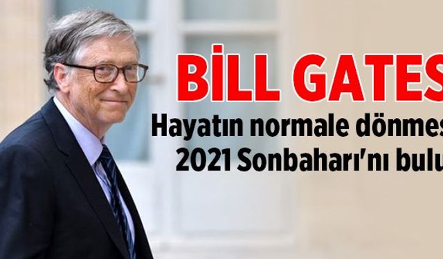 Bill Gates'ten: Hayatın normale dönmesi 2021 Sonbaharı bulur