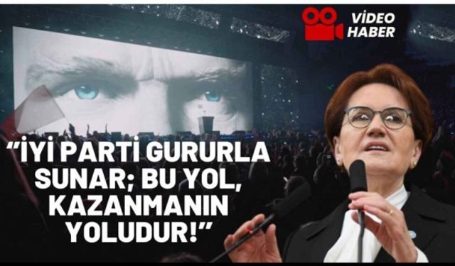 Meral Akşener: İYİ Parti gururla sunar videosunu paylaştı