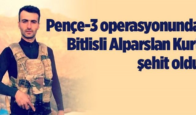 Pençe-3 operasyonunda Bitlisli Alparslan Kurt şehit oldu