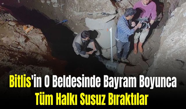 Bitlis'te Belde Halkı Susuz Kaldı: İçme Suyu Şebekesi Taş ve Kerestelerle Tıkandı