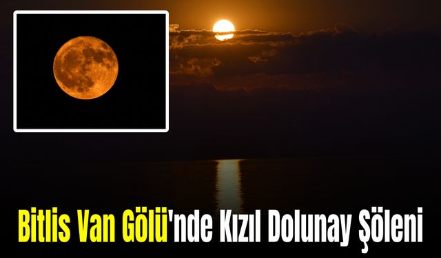 Bitlis Van Gölü'nde Kızıl Dolunay Şöleni