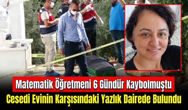 6 Gündür Kayıp Olan Matematik Öğretmeninin Cesedi Komşu Dairede Bulundu