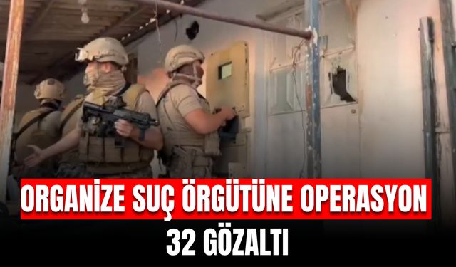 Organize suç örgütüne operasyon: 32 gözaltı