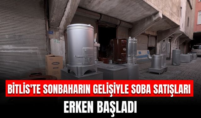 Bitlis'te Sonbaharın Gelişiyle Soba Satışları Erken Başladı