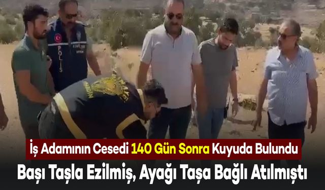 140 Gündür Aranın İş Adamının Cesedi Kuyuda Bulundu: Başı Taşla Ezilmiş, Ayağı Taşa Bağlı Atılmıştı Kuyuya