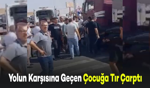 Yolun Karşısına Geçen Çocuğa Tır Çarparak Ağır Yaraladı