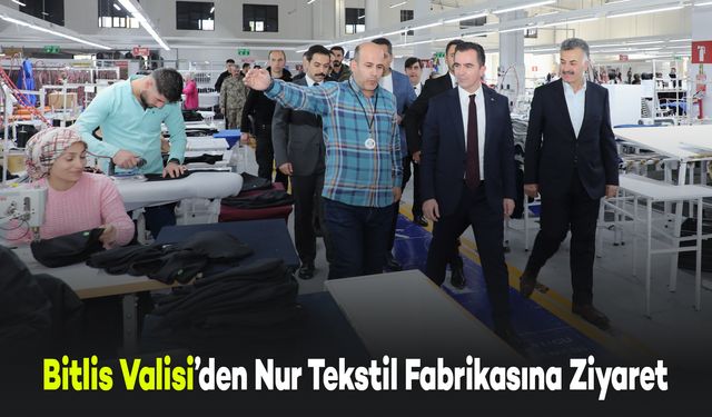 Bitlis Valisi Karakaya, Nur Tekstil Fabrikasını Ziyaret Etti