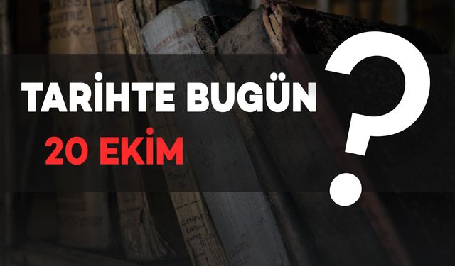 Tarihte Bugün: 20 Ekim, Neler Yaşandı?