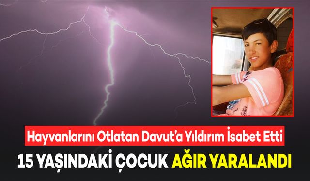 Yıldırım Düşmesi Sonucu 15 Yaşındaki Çocuk Ağır Yaralandı