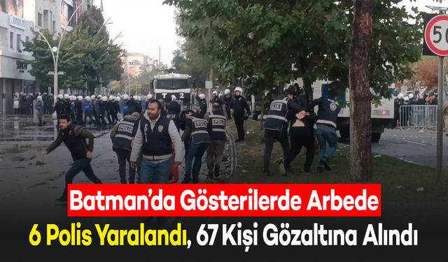 Batman’da Gösterilerde Arbede: 6 Polis Yaralandı, 67 Kişi Gözaltına Alındı