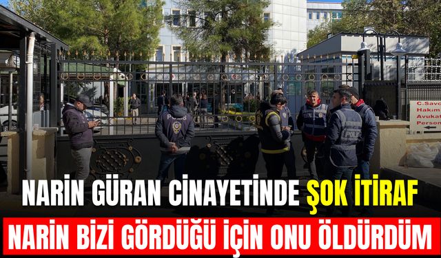 Narin Güran cinayetinde şok itiraf: 'Narin bizi gördüğü için onu öldürdüm'