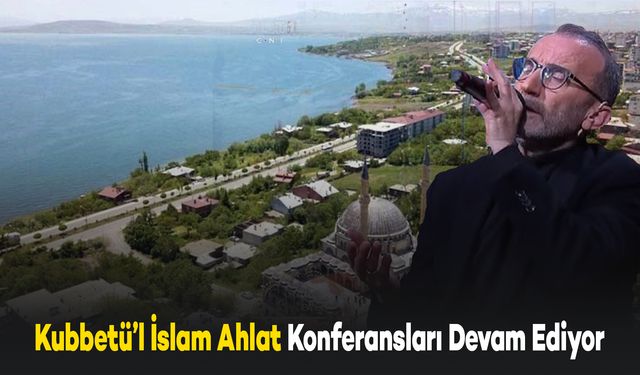 Kubbetü’l İslam Ahlat Konferansları Devam Ediyor