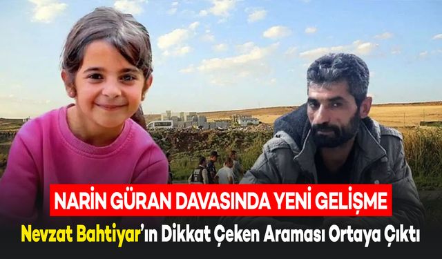 Narin Güran Davasında Yeni Gelişme: Nevzat Bahtiyar’ın Dikkat Çeken Araması Ortaya Çıktı