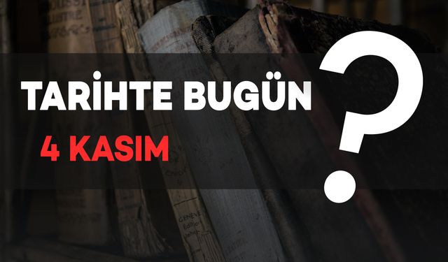 Tarihte Bugün: 4 Kasım'da Neler Yaşandı