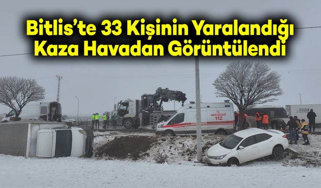 Bitlis’te 33 Kişinin Yaralandığı Zincirleme Kaza Havadan Görüntülendi