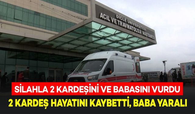 Silahla 2 Kardeşini ve Babasını Vurdu: 2 Kardeş Öldü, Baba Yaralandı