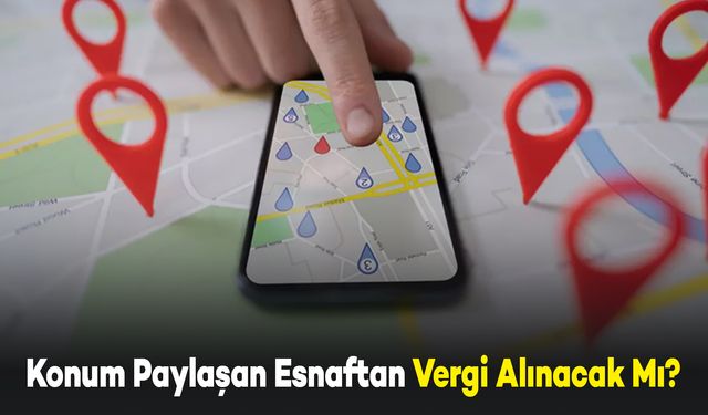 Konum Paylaşımı Yapan Esnaftan Vergi Alınacak Mı? Bakanlık Açıklama Yaptı