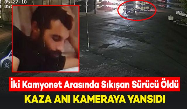 İki Kamyonet Arasında Sıkışan Sürücü Hayatını Kaybetti