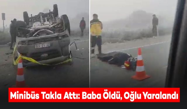 Minibüs Takla Attı: Baba Hayatını Kaybetti, Oğlu Yaralandı