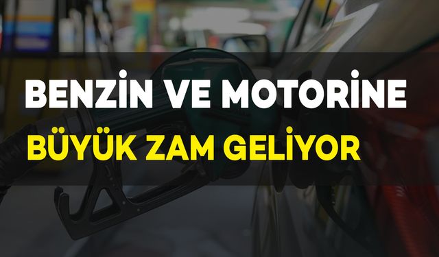 Benzin ve Motorine Büyük Zam Geliyor