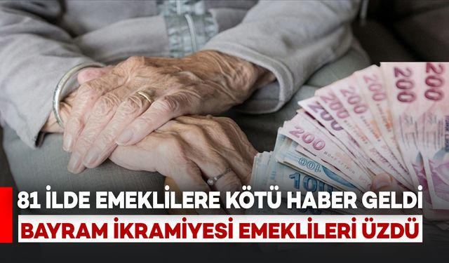 Emeklilere Kötü Haber: Bayram İkramiyeleri 81 İlde Emeklileri Üzdü