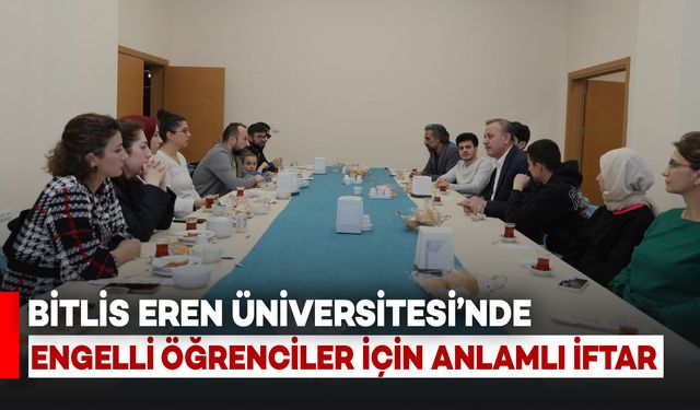 Bitlis Eren Üniversitesi'nde Engelli Öğrenciler İçin Anlamlı İftar