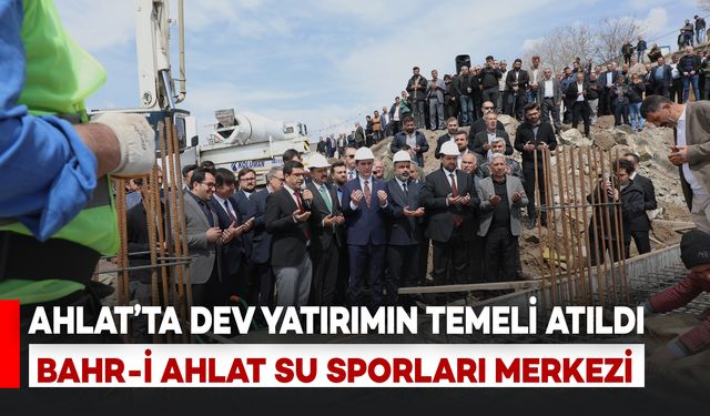 Ahlat’a Dev Yatırım: Bahr-i Ahlat Su Sporları Merkezi’nin Temeli Atıldı