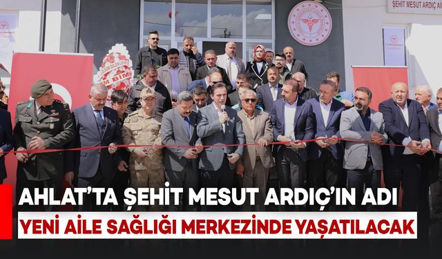 Ahlat’ta Şehit Mesut Ardıç’ın Adı Yeni Aile Sağlığı Merkezinde Yaşatılacak