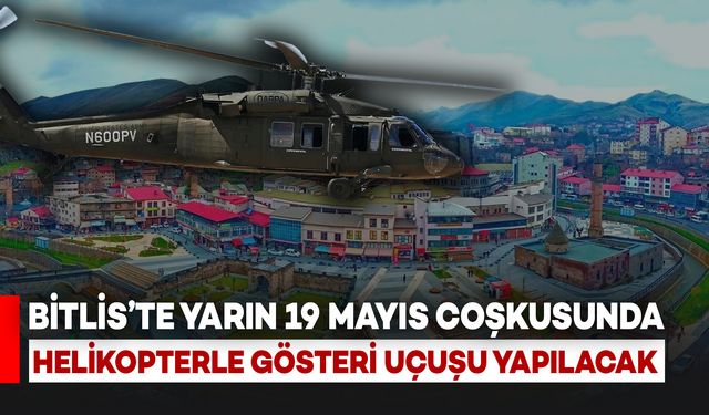 Bitlis’te 19 Mayıs Coşkusu: Sikorsky Helikopteri Gösteri Uçuşu Yapacak