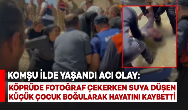 Acı Olay: Köprüden Fotoğraf Çekerken Suya Düşen Çocuk Hayatını Kaybetti
