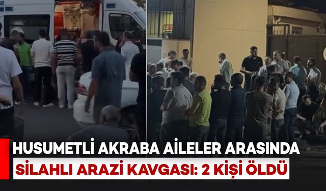 Akraba Aileler Arasında Silahlı Arazi Kavgası: 2 Kişi Öldü