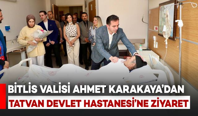 Bitlis Valisi Karakaya’dan Tatvan Devlet Hastanesi’ne Ziyaret