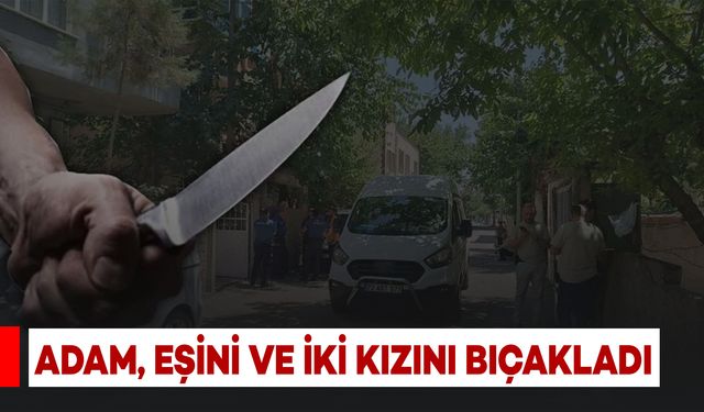 Aile İçi Dehşet: Eşini Ağır Yaraladı, Kızlarını Bıçakladı