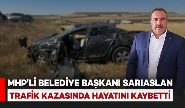 MHP’li Belediye Başkanı Sarıaslan Trafik Kazasında Hayatını Kaybetti