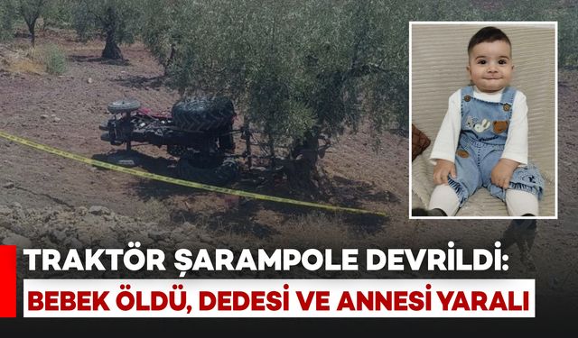 Traktör Şarampole Devrildi: 2 Yaşındaki Bebek Öldü, Dedesi ve Annesi Yaralandı