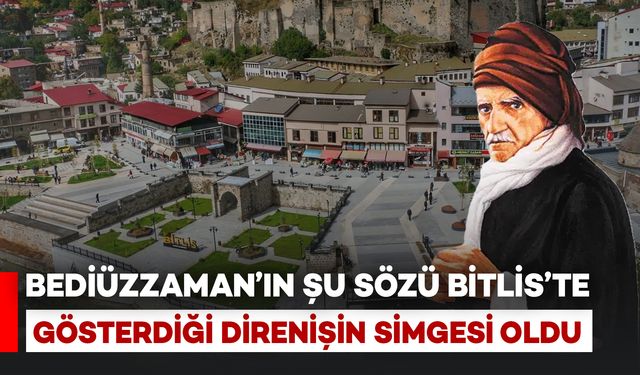 Üstad Bediüzzaman'ın Şu Sözü Bitlis'te Gösterdiği Direnişin Simgesi Oldu..