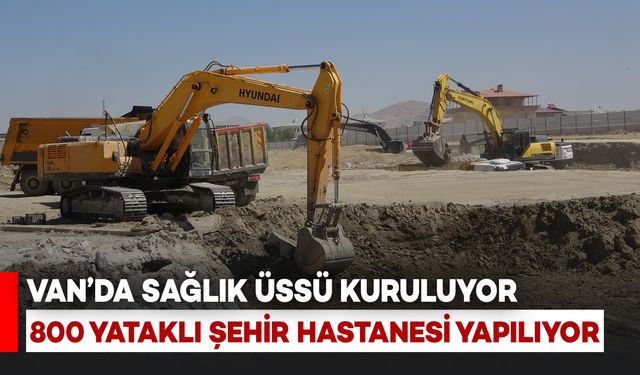 Van’da Sağlık Üssü Kuruluyor: 800 Yataklı Şehir Hastanesi Yapılıyor