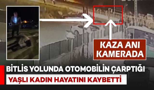 Bitlis Yolunda Otomobilin Çarptığı Yaşlı Kadın Hayatını Kaybetti: O Anlar Kamerada