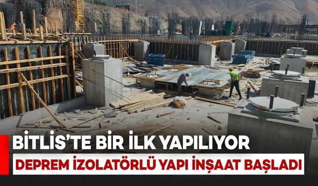 Bitlis'te İlk Kez Deprem İzolatörlü Yapı İnşaat Başladı