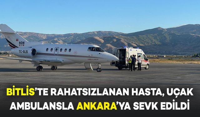 Bitlis'te Rahatsızlanan Hasta Uçak Ambulansla Ankara’ya Sevk Edildi