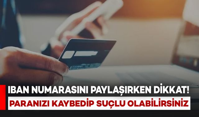 IBAN Numaranızı Paylaşırken Dikkat Edin! Hem Paranızı Kaybedebilir Hem Suçlu Duruma Düşebilirsiniz