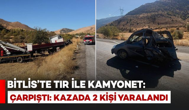 Bitlis'te tır ile kamyonet çarpıştı: 2 kişi yaralandı