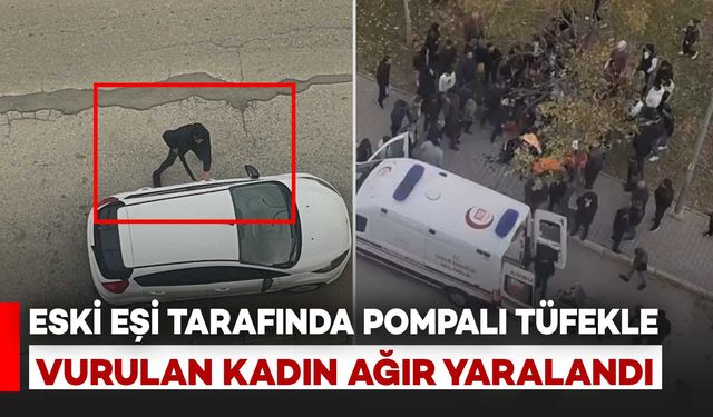 Eski Eşi Tarafında Pompalı Tüfekle Vurulan Kadın Ağır Yaralandı: O Anlar Kamerada