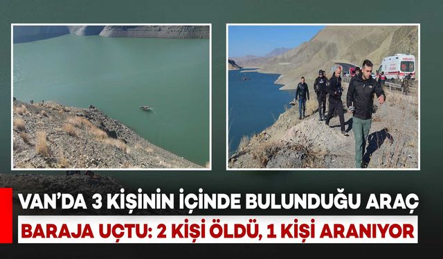 Van'da 3 Kişinin İçinde Bulunduğu Araç Baraja Uçtu: 2 Kişinin Cansız Bedenine Ulaşıldı, Diğeri Aranıyor