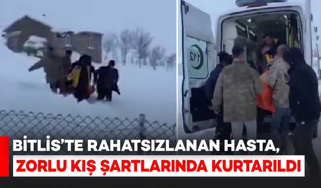 Bitlis rahatsızlanan hastayı zorlu kış şartlarında kurtarma seferberliği