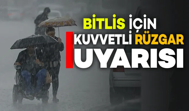 Bitlis İçin Kuvvetli Rüzgâr ve Fırtına Uyarısı