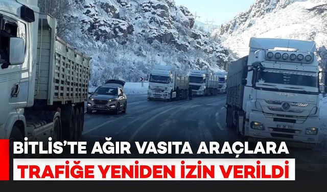 Bitlis’te Ağır Vasıta Araçlara Trafiğine Yeniden İzin Verildi
