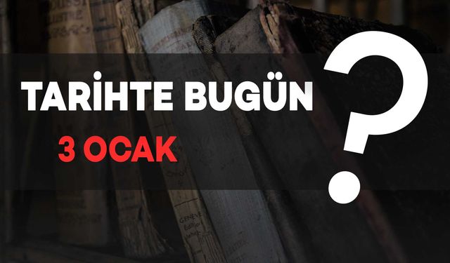 Tarihte Bugün: 3 Ocak'ta Neler Oldu?