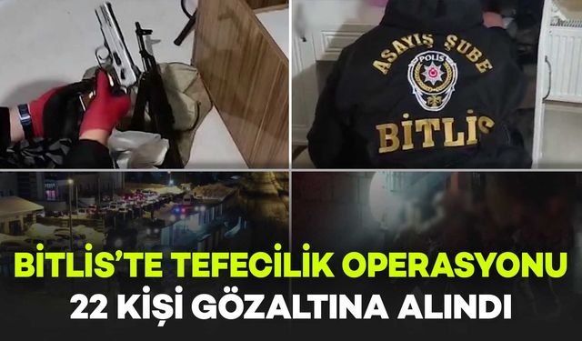 Bitlis’te Tefecilik Şebekesine Eş Zamanlı Operasyon: 22 Kişi Gözaltına Alındı