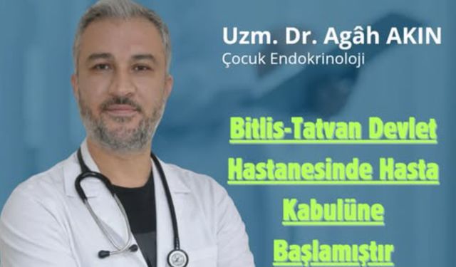 Bitlis'te Çocuk Endokrinoloji Uzmanı Dr. Agâh Akın Hasta Kabulüne Başladı